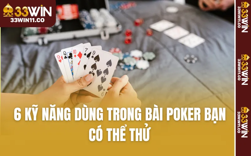 6 kỹ năng dùng trong bài Poker bạn có thể thử