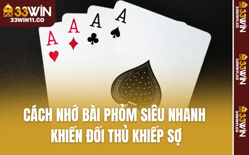 Cách Nhớ Bài Phỏm Siêu Nhanh Khiến Đối Thủ Khiếp Sợ