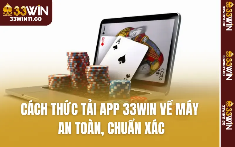 Cách Thức Tải App 33WIN Về Máy An Toàn, Chuẩn Xác
