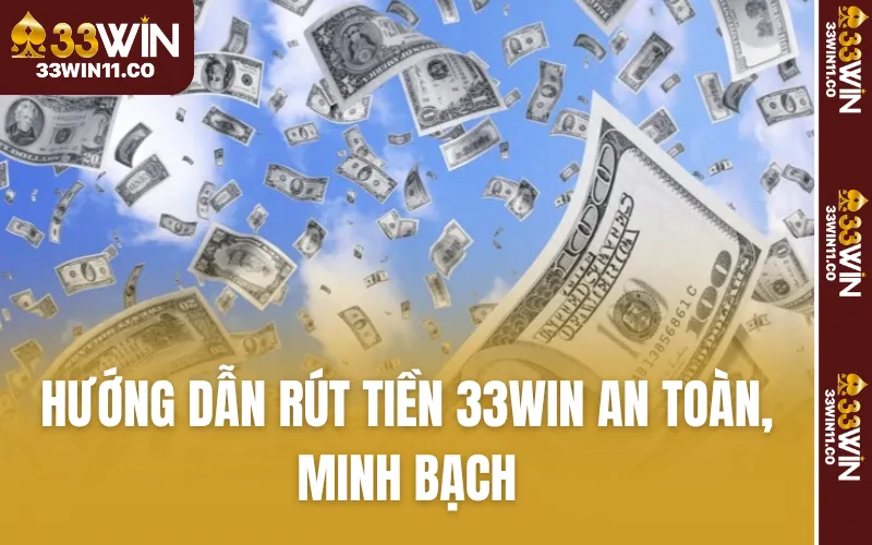 Hướng Dẫn Rút Tiền 33WIN An Toàn, Minh Bạch