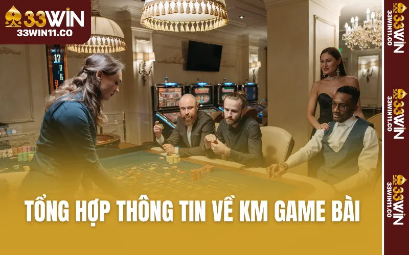 Tổng hợp thông tin về KM Game bài